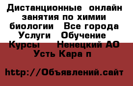 Дистанционные (онлайн) занятия по химии, биологии - Все города Услуги » Обучение. Курсы   . Ненецкий АО,Усть-Кара п.